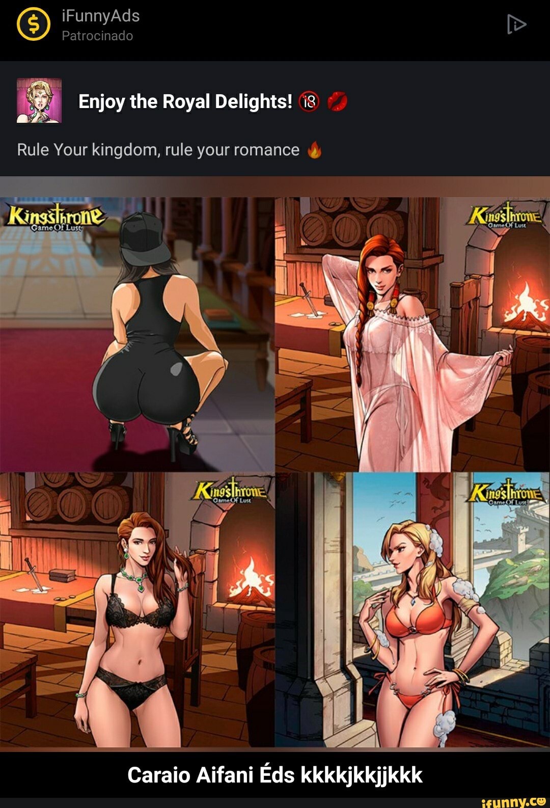 iFunnyAds
Patrocinado
Enjoy the Royal Delights! 'is)
Rule Your kingdom, rule your romance
xe):
\ ~ \
Caraio Aifani Eds kkkkjkkjjkkk - Caraio Aifani Éds kkkkjkkjjkkk