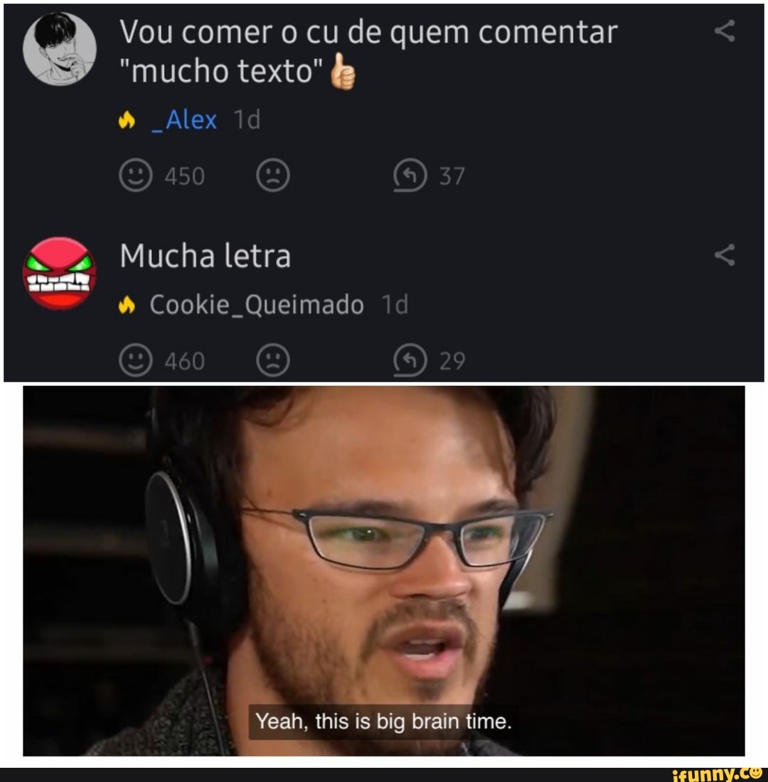 Vou comer o cu de quem comentar
"mucho texto" &
Alex
Mucha letra
Cookie Queimado
Yean, this is big brain time.
