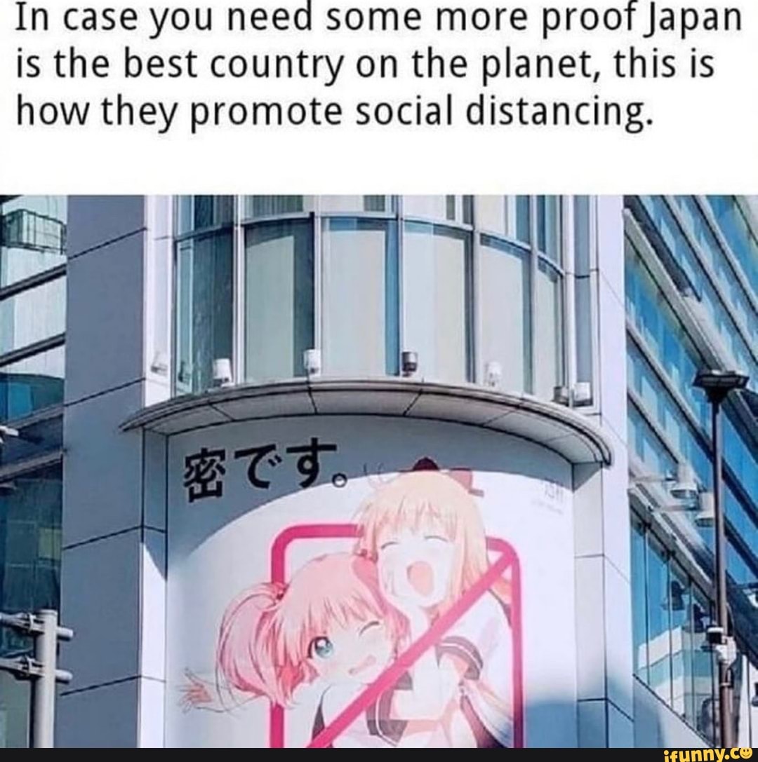 In case you need some more proot Japan is the best country on the planet, this is how they promote social distancing.