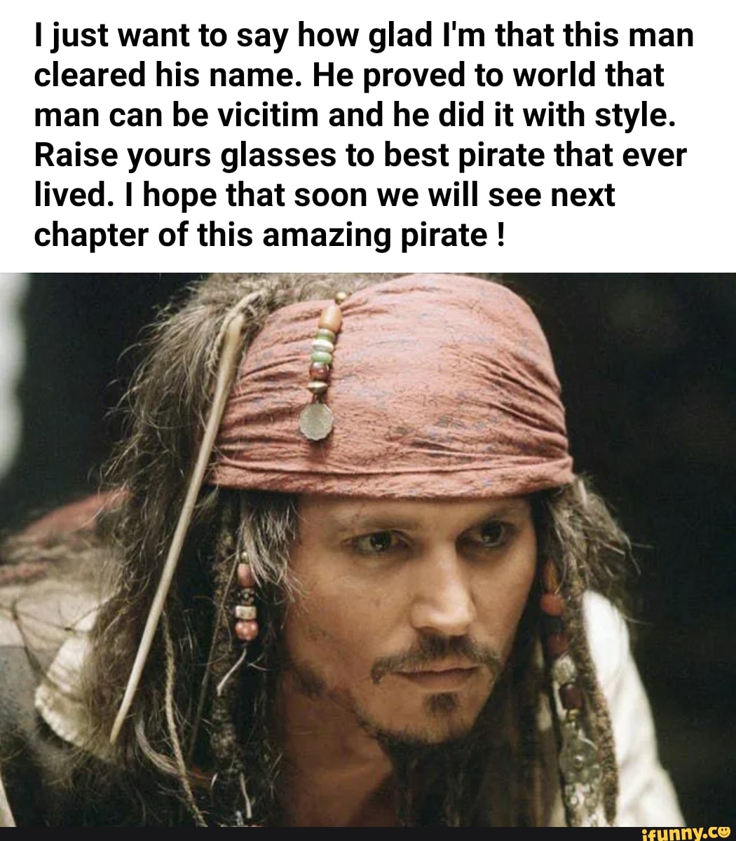 I just want to say how glad I'm that this man
cleared his name. He proved to world that
man can be vicitim and he did it with style.
Raise yours glasses to best pirate that ever
lived. I hope that soon we will see next