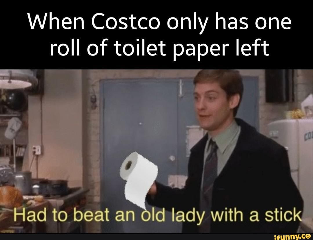 When Costco only has one roll of toilet paper left iFunny