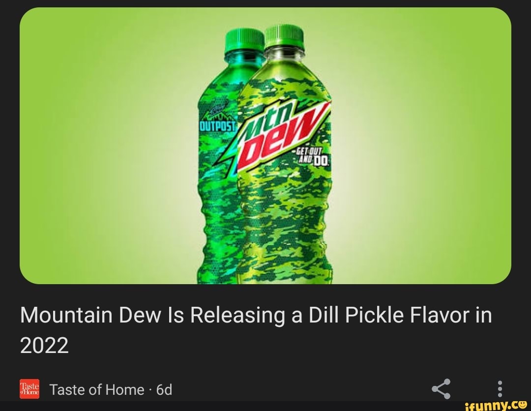 Mountain Dew Is Releasing a Dill Pickle Flavor in 2022 Taste of Home