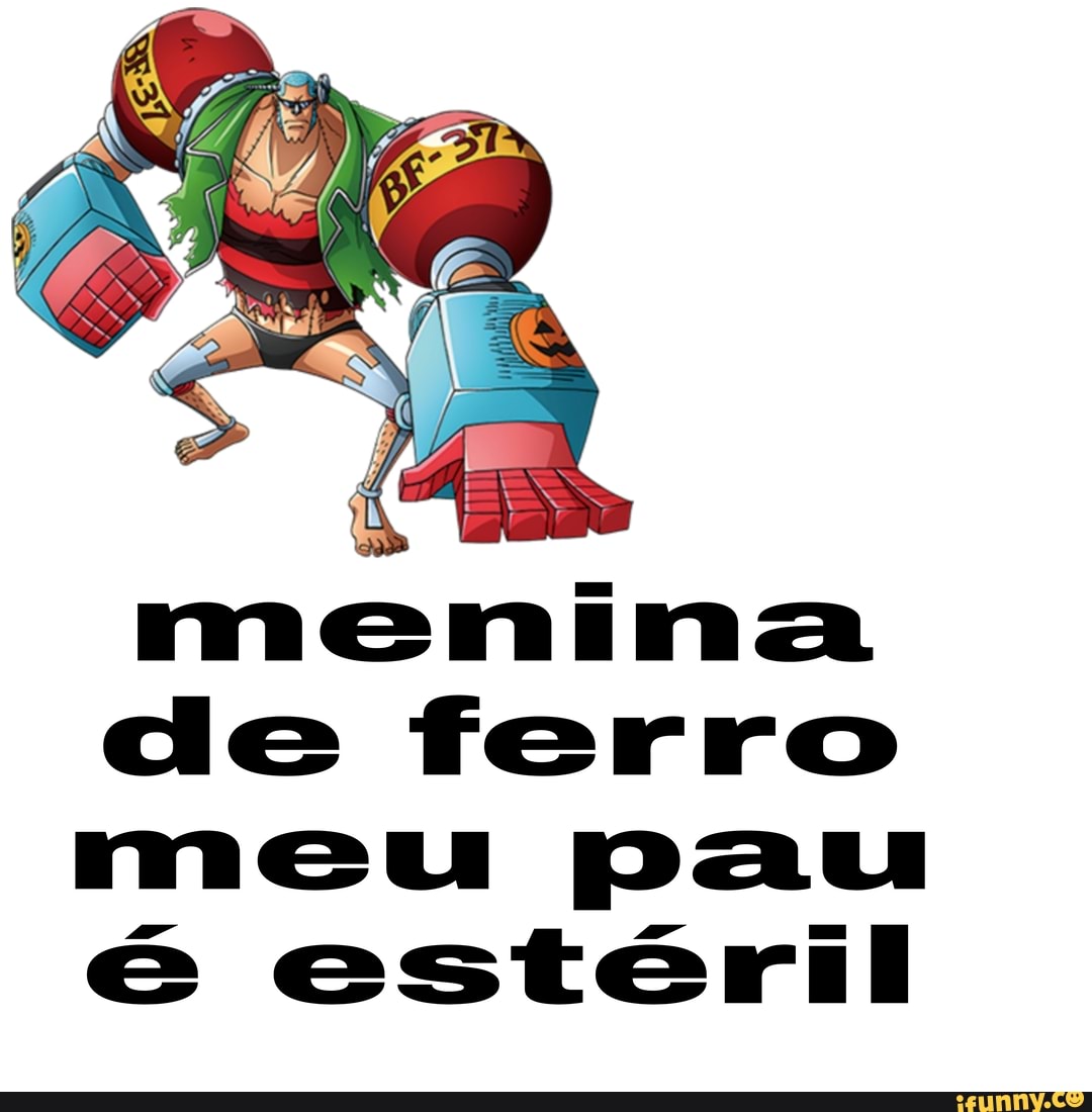 Menina de ferro meu pau é estéril - iFunny