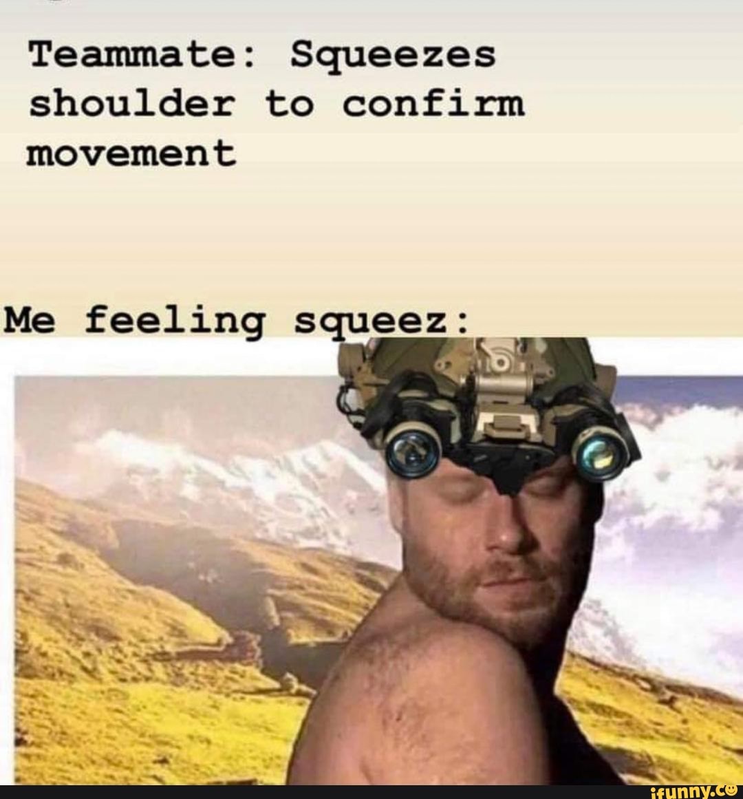Teammate: Squeezes
shoulder to confirm
movement
Me feeling sq