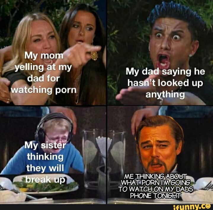 My mom yelling at my dad for watching porn My dad saying he hasn't ...