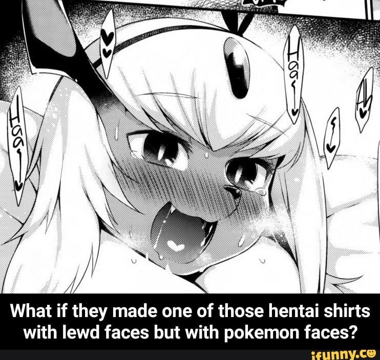 What If They Made One Of Those Hentai Shirts With Lewd Faces But With Pokemon Faces Ifunny