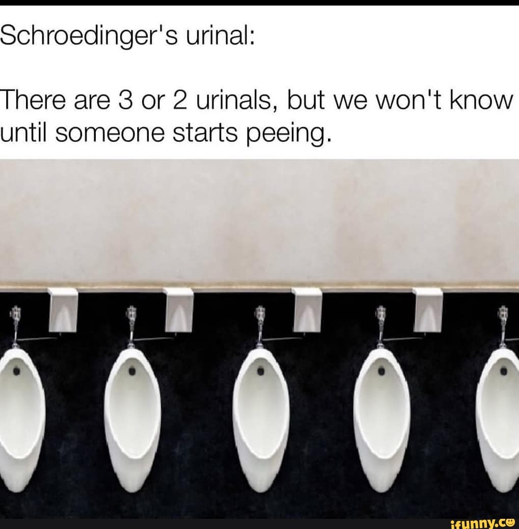 Schroedinger's urinal: There are 3 or 2 urinals, but we won't know ...