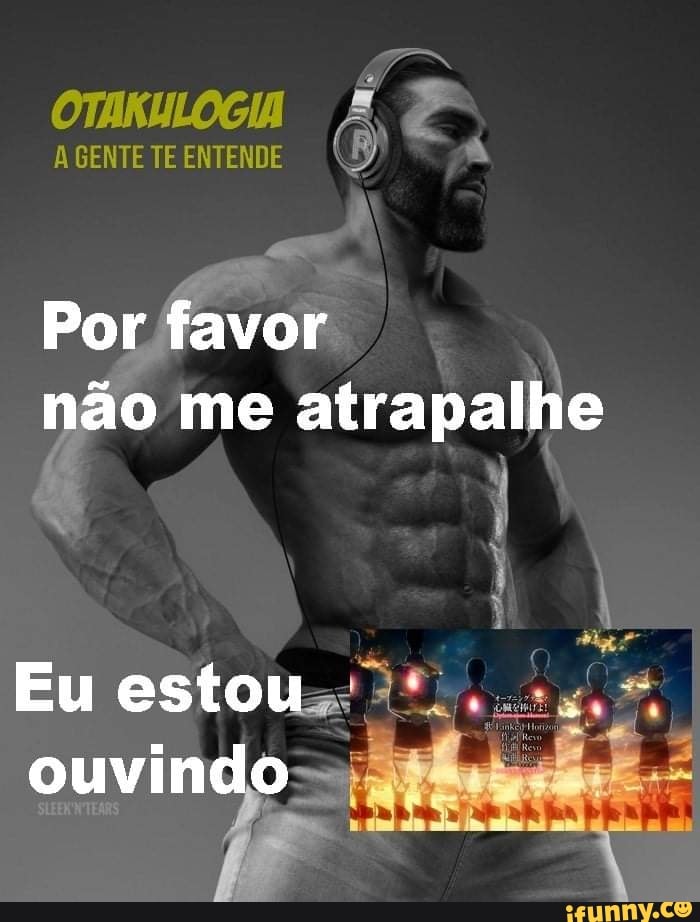 OTAKULOGIA
A GENTE TE ENTENDE
Por favor
não me atrapalhe
Eu estou