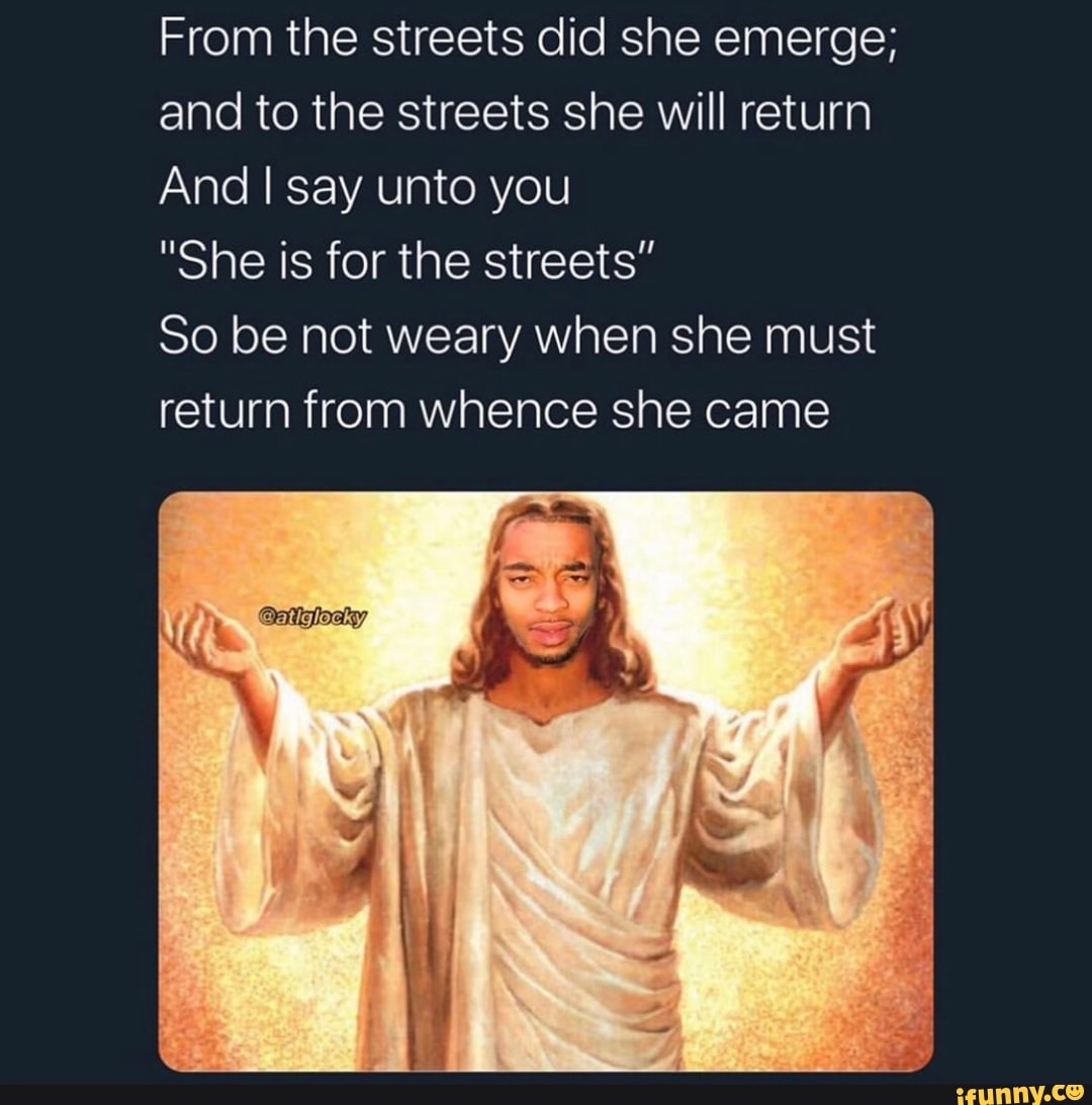 From the streets did she emerge; and to the streets she will return And I say unto you From the streets did she emerge; and to the streets she will return And I say unto you