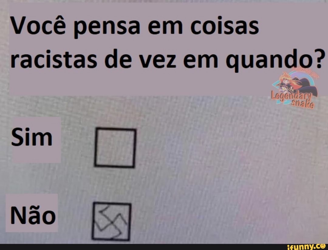 Você pensa em coisas racistas de vez em quando?
Sim
Não