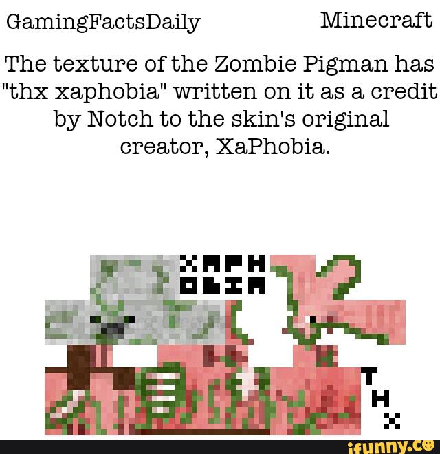 Gamingfactsdaily The Texture Of The Zombie Pigman Has Thx Xaphobia Written On It As A Credit By Notch To The Skin S Original Creator Xaphobia Ifunny