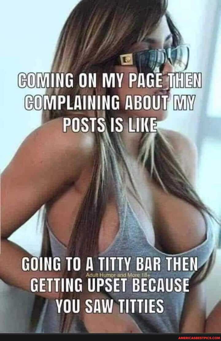 OW PAGE
IS
LINER
4
GOING TO A TITTY BAR THEN GETTING UPSET BECAUSE YOU SAW TITTIES