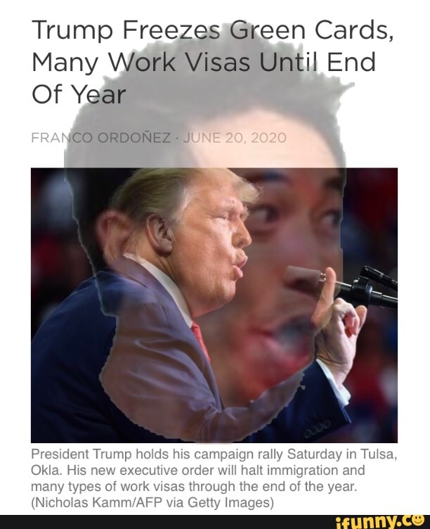 Trump Freezes Green Cards,
Many Work Visas Until End
Of Year
President Trump holds his campaign rally Saturday in Tulsa
Okla. His nev utive order will halt immigration and
many types of work visas through the end of the year
(Nicholas Kamm/AFP via Getty Images)