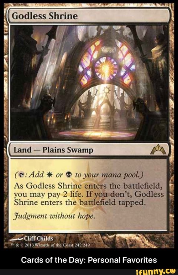 As Godless Shrine enters the battlefield,
you may pay
2
life. If youden't, Godless
ES
Stiff chide"
Cards of the Day: Personal Favorites - Cards of the Day: Personal Favorites