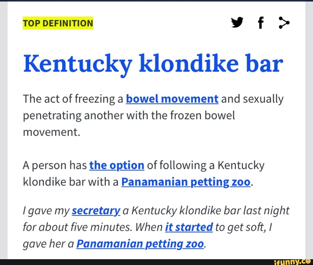 TOP DEFINITION Kentucky klondike bar The act of freezing a bowel ...