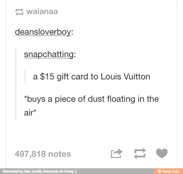 = waianaa
deansloverboy:
a
$15 gift card to Louis Vuitton
*buys a piece of dust floating in the