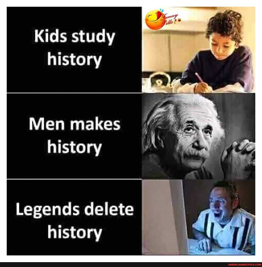 Kids study history Men makes history Legends delete history America’s best pics and videos