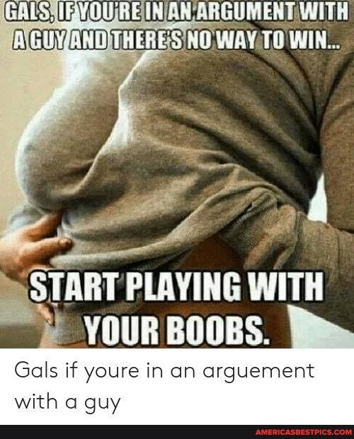 ESINO} TO WIN...
START PLAYING WITH YOUR BOOBS.
Gals if youre in an arguement with a au