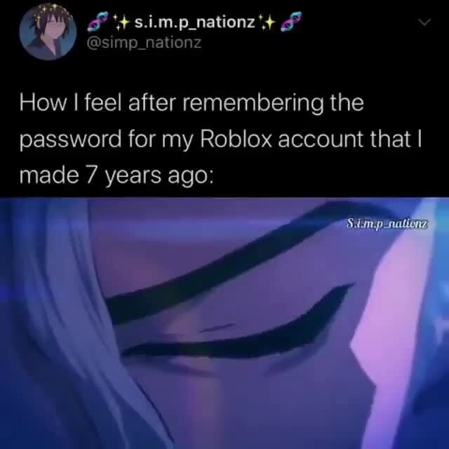 How I Feel After Remembering The Password For My Roblox Account That I Made 7 Years Ago Ifunny - roblox years ago