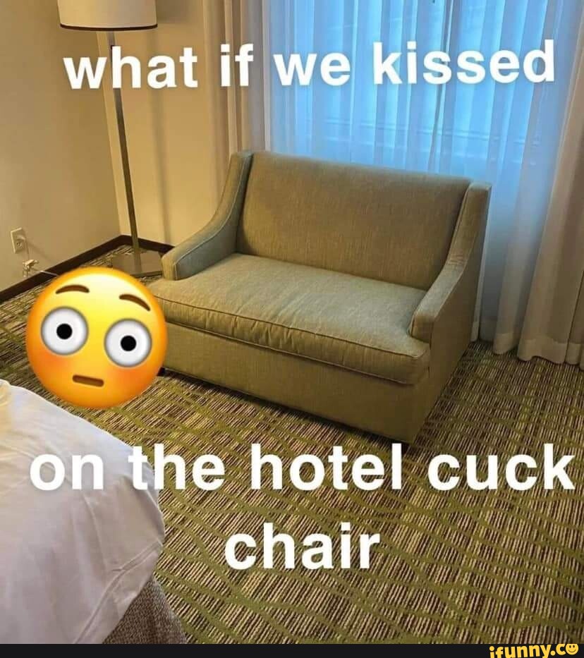 What if we kissed on the hotel cuck chair - iFunny Brazil