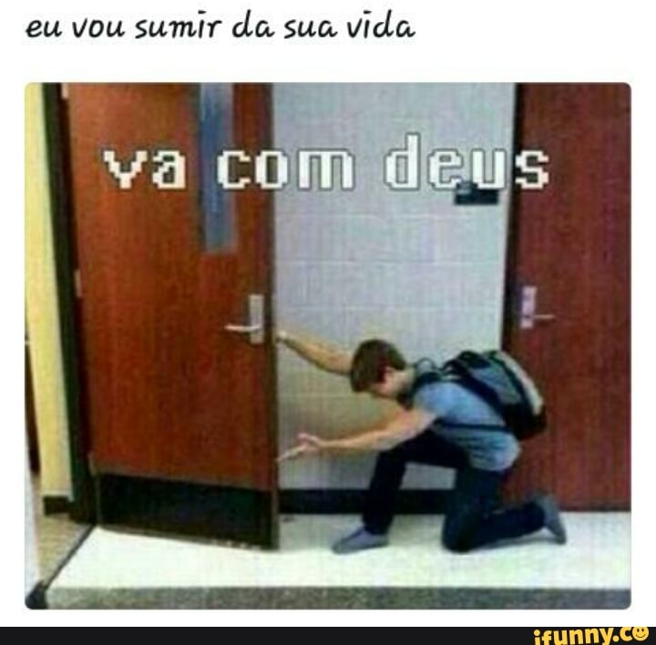 eu vou sumir da sua
vida