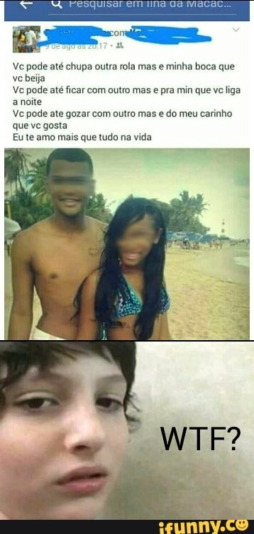 Ve pode até chupa outra rola mas e minha boca que
ve beija
Vo pode até ficar com outro mas e pra min que vc liga
anoite
Vo pode ate gozar com outro mas e do meu carinho
que ve gosta
Eu te amo mais que tudo na vida