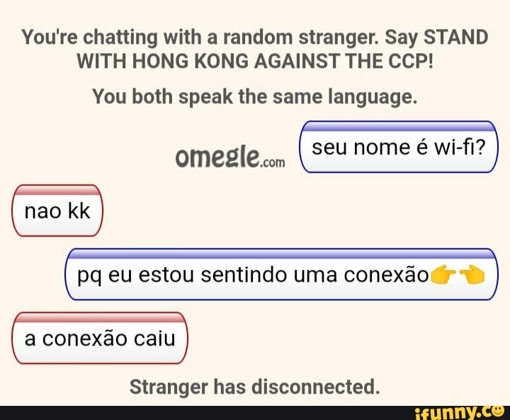 You're chatting with a random stranger. Say STAND
WITH HONG KONG AGAINST THE CCP!
You both speak the same language.
Stranger has disconnected.