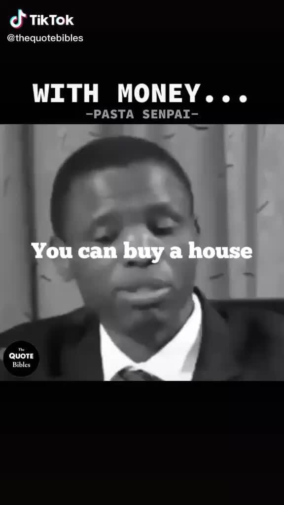 Ch TikTok @thequotebibles WITH MONEY... -PASTA SENPAI- You can buy a house  - iFunny