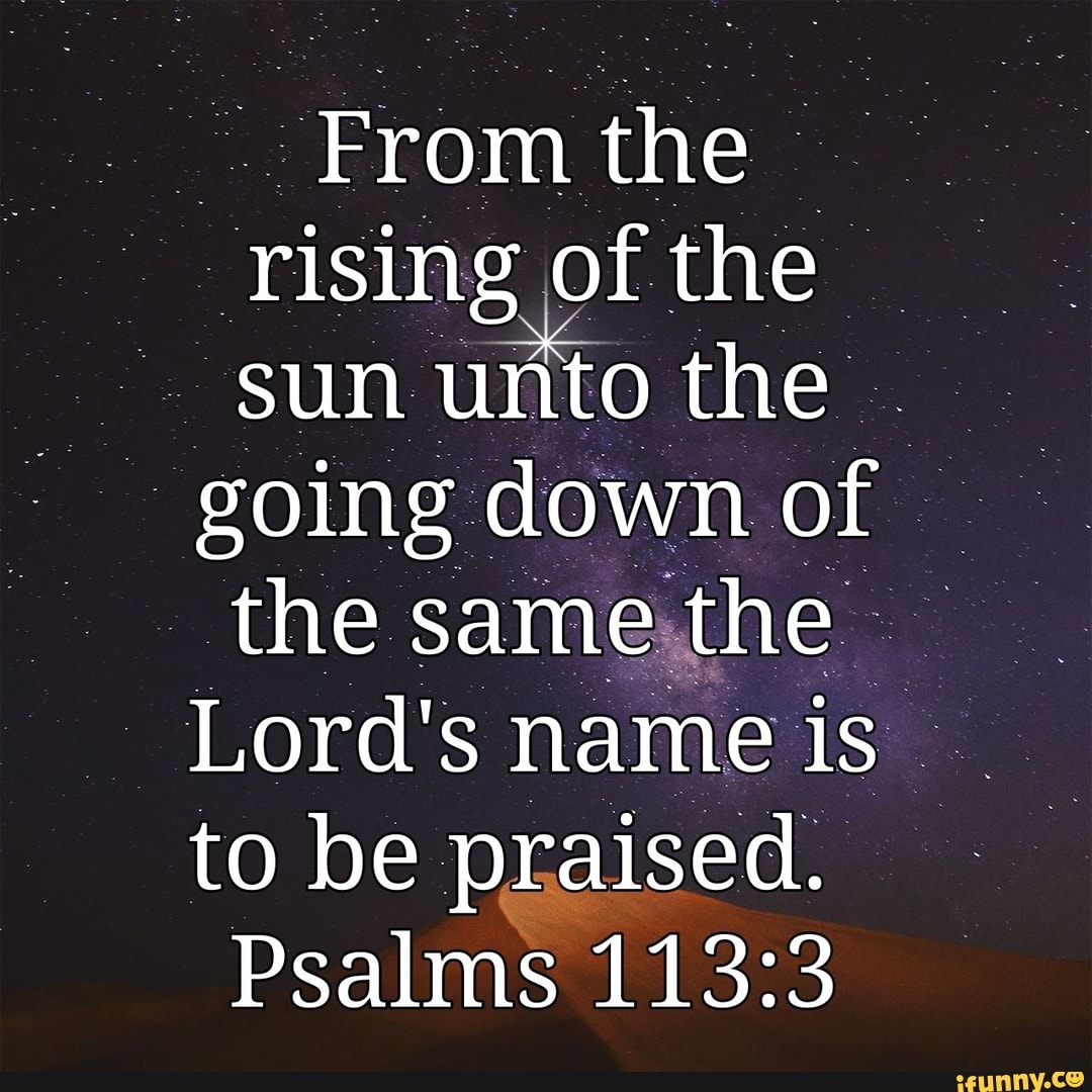 From the rising of the sun unto the going down of the same the Lord's ...