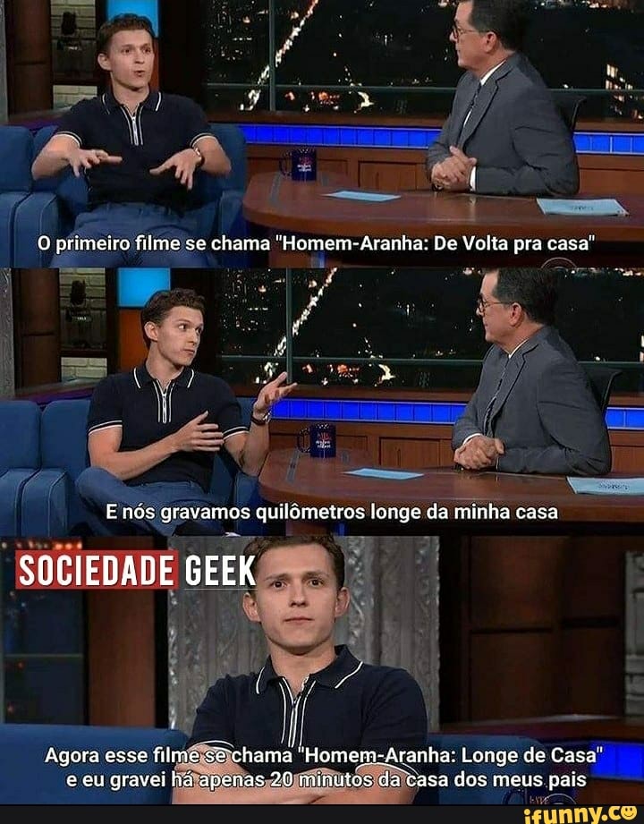 O primeiro fiime se chama "Homem-Aranha: De Volta pra casa"
Enós gravamos quilômetr:
os longe da minha casa
SOCIEDADE GEEK
io
Agora esse filne sê'chama "Homem-Aranha: Longe de Casa e eu gravei há apenas 20 minutos da casa dos meus pais