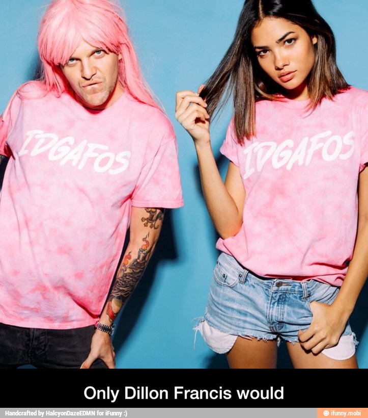 Only Dillon Francis would - Only Dillon Francis would