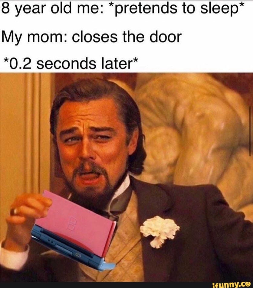 8-year-old-me-pretends-to-sleep-my-mom-closes-the-door-0-2-seconds-later-ifunny