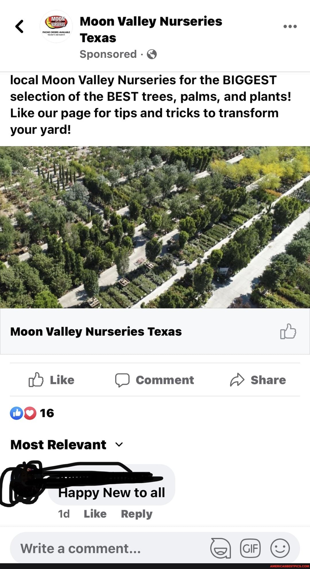 < Moon Valley Nurseries
Texas
Sponsored - @
local Moon Valley Nurseries for the BIGGEST selection of the BEST trees, palms, and plants!
Like our page for tips and tricks to transform your yard!
Moon Valley Nurseries Texas
Like Comment Share
COW) 16
Most Relevant
appy New to all id Like Reply
Write a comment... (SS) GIF