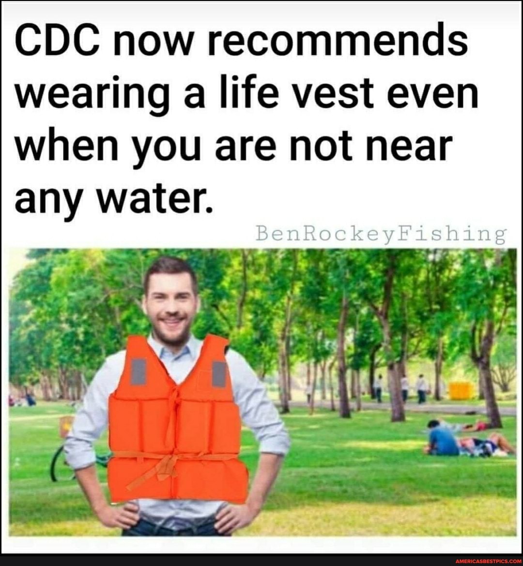 CDC now recommends wearing a life vest even when you are not near any water.
BenRockeyFishing