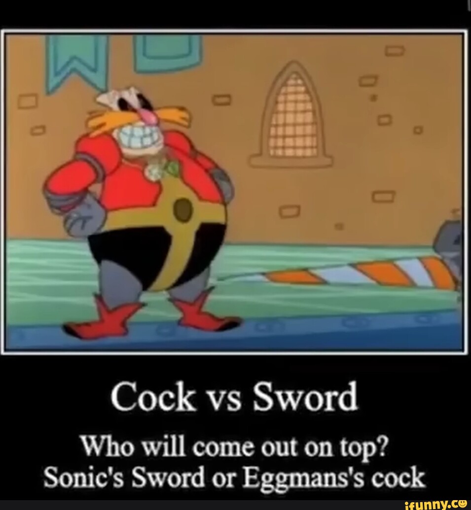 Cock Vs Sword Who Will Come Out On Top Sonic S Sword Or Eggmans S Cock Ifunny Brazil