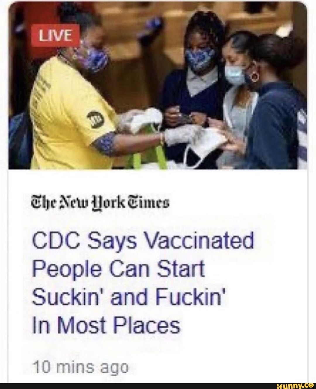 ff
The New dork Cimes
CDC Says Vaccinated
People Can Start
Suckin' and Fuckin
In Most Places
10 mins ago