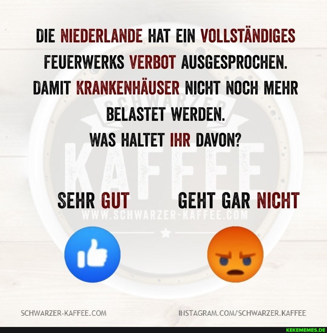 DIE NIEDERLANDE HAT EIN VOLLSTÄNDIGES FEUERWERKS VERBOT AUSGESPROCHEN.
DAMIT KRANKENHÄUSER NICHT NOCH MEHR BELASTET WERDEN.
WAS HALTET IHR DAVON?
SEHR GUT GEHT GAR NICHT
INSTAGRAM.