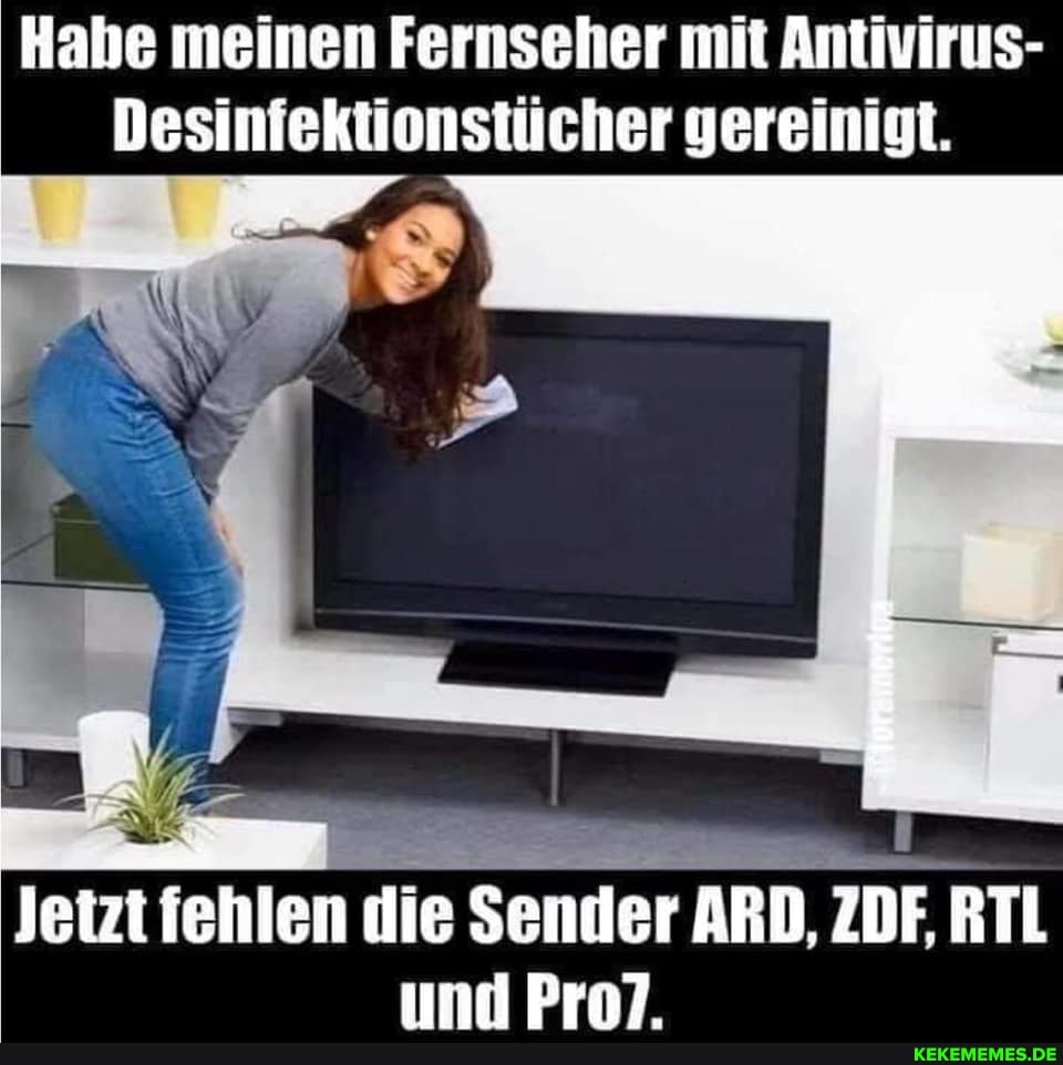 Hahe meinen Fernseher mit Antivirus-
Desinfektionstücher gereinigt.
Jetzt fehlen die Sender ARD, ZDE RIL und Pro?