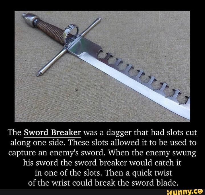 The Sword Breaker Was A Dagger That Had Slots Cut Along One Side These Slots Allowed It To Be Used To Capture An Enemy S Sword When The Enemy Swung His Sword The