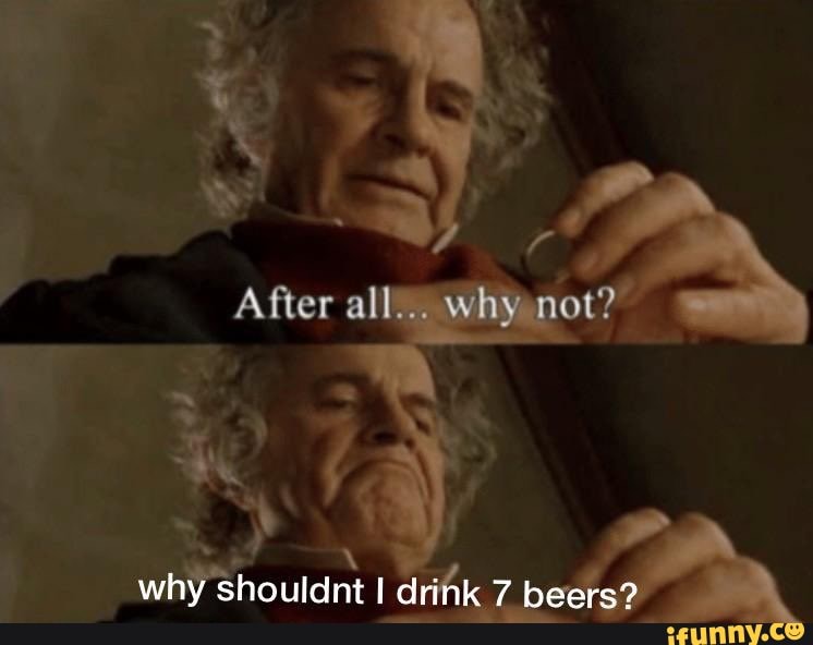 After All Why Not Why Shouldnt Drink Beers Ifunny