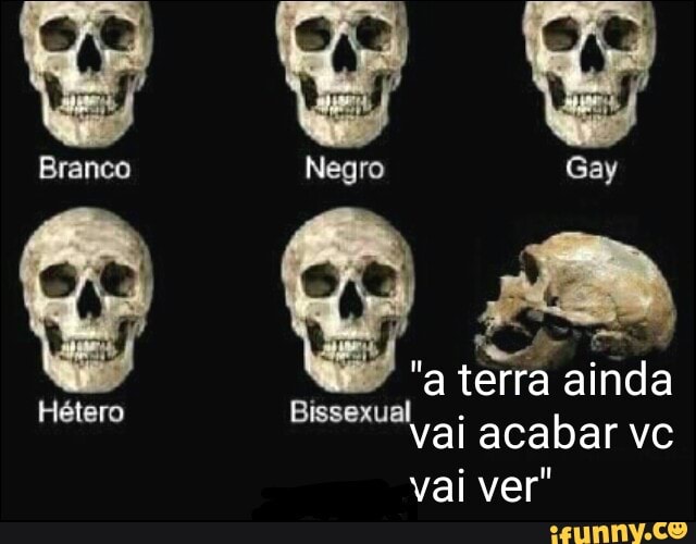 Branco
vai acabar vc
vai ver"
Hétero Bissexual