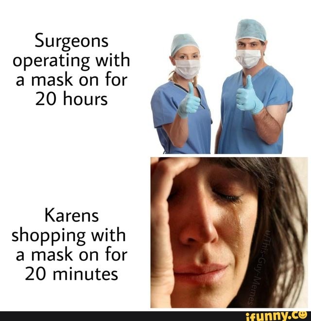 Surgeons
operating with
a
mask on
for
20 hours
shopping with
a
mask on
for
20 minutes