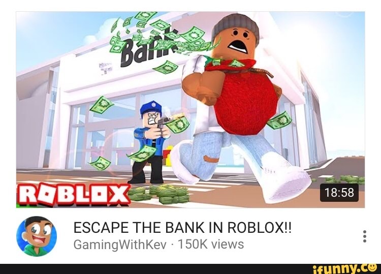 Escape The Bank In Roblox Gamingwithkev 150k Views Ifunny - what was gameingwithkev playing when he got robux