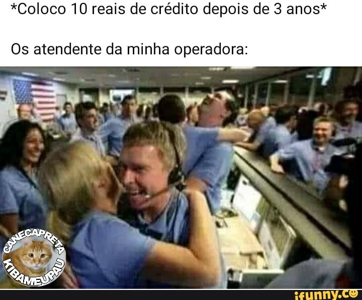 *Coloco 10 reais de crédito depois de 3 anos*
Os atendente da minha operadora: