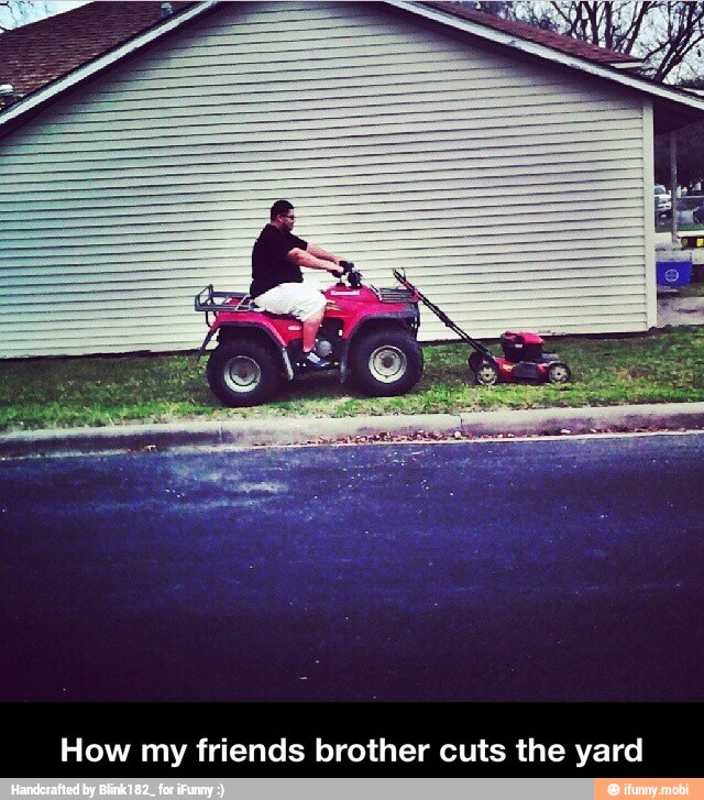 How my friends brother cuts the yard - How my friends brother cuts the yard
