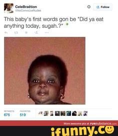 'This baby's first words gon be "Did ya eat anything today, sugah.?"