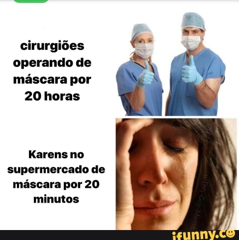 operando de
máscara por 20 horas
Karens no
supermercado de
mascara por 20
minutos