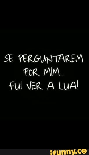 SE PERGUNTAREM
ful VER A Lua!