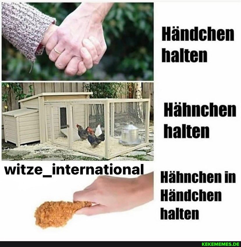 Händchen halten
Hähnchen halten
witze_ international
Hähnchen in
Händchen halten