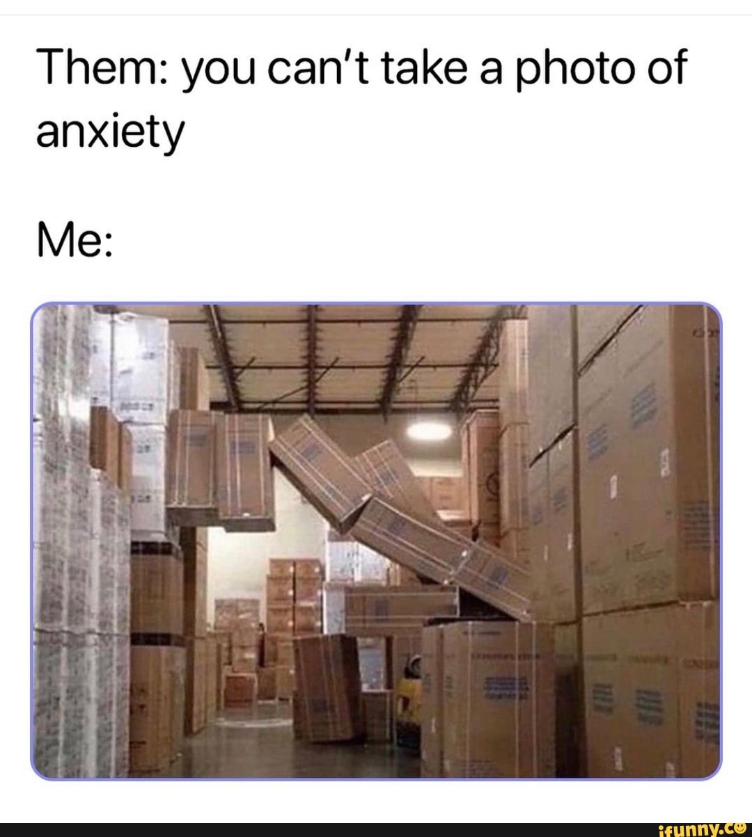 Them: you can't take a photo of anxiety